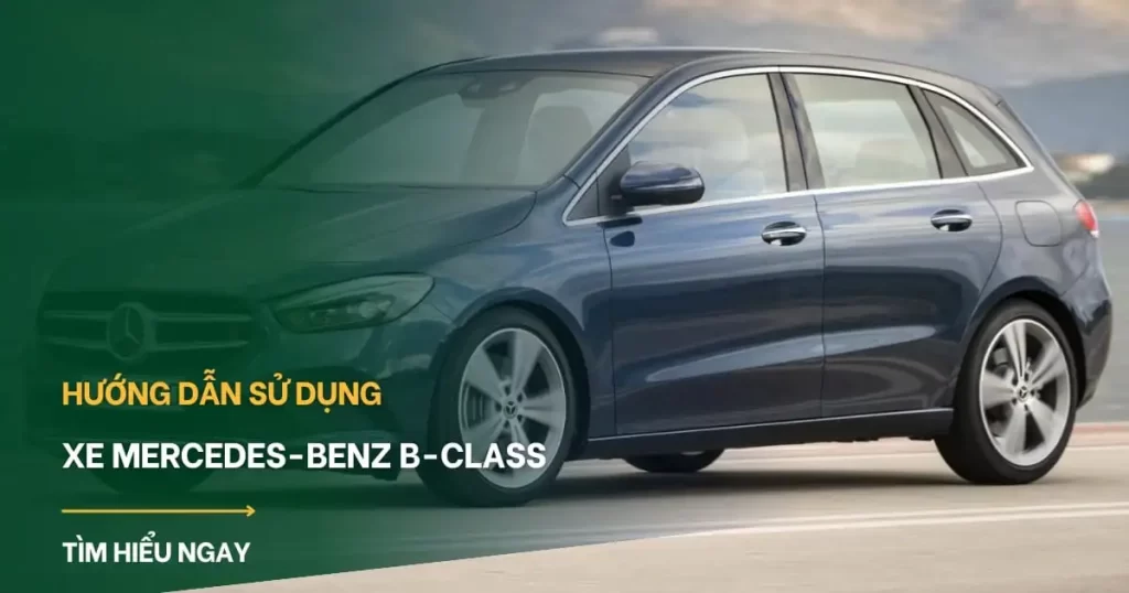 Hướng dẫn sử dụng xe Mercedes-Benz B-Class toàn diện (A-Z)
